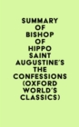 Summary of Bishop of Hippo Saint Augustine's The Confessions (Oxford World's Classics) - eBook