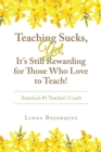Teaching Sucks,  Yet, It's Still Rewarding for Those Who Love to Teach! : America's #1 Teacher's Coach - eBook
