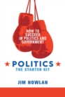 Politics: the Starter Kit : How to Succeed in Politics and Government - eBook