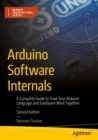 Arduino Software Internals : A Complete Guide to How Your Arduino Language and Hardware Work Together - eBook