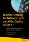 Machine Learning For Network Traffic and Video Quality Analysis : Develop and Deploy Applications Using JavaScript and Node.js - eBook