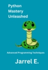 Python Mastery Unleashed : Advanced Programming Techniques - eBook