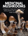 Medicinal Mushrooms : A Beginner's 5-Step Quick Start Guide on Getting Started, with an Overview of its Health Use Cases - eBook