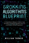 GROKKING  ALGORITHM  BLUEPRINT : A Comprehensive Beginner's Guide to Learn the  Realms of Grokking Algorithms from A-Z and  Become Efficient Programmers - eBook