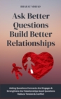 Ask Better Questions Build Better Relationships : Asking Questions Connects And Engages & Strengthens Our Relationships Good Questions Reduce Tension & Conflict - eBook