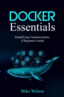 Docker Essentials: Simplifying Containerization : A Beginner's Guide - eBook