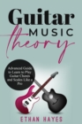 Guitar  Music  Theory : Advanced Guide to Learn to Play Guitar Chords  and Scales Like a Pro - eBook