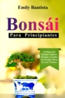 Bonsai para Principiantes: El Placer del Bonsai : Cultivar, Modelar y Exhibir Sus Propias  Obras de Arte Vivientes - eBook