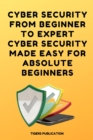Cyber Security From Beginner To Expert Cyber Security Made Easy For Absolute Beginners - eBook