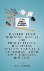 Master Your Morning Ritual For Productivity, Happiness, Success Create & Customize Your Own Morning Routine - eBook