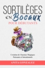 Sortileges  en Bocaux pour Debutants : Creation de Charmes Magiques  Puissants et Intentionnels - eBook