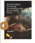 Herbal Delights : Sourdough Breadmaking with Fresh Garden Herbs - eBook