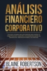 Analisis Financiero Corporativo : Una guia completa para principiantes para analizar el riesgo financiero corporativo, los estados de cuenta, las declaracione, relaciones de datos y los informes - eBook