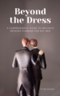 Beyond the Dress : A Comprehensive Guide to Inclusive Wedding Planning for Gay Men - eBook