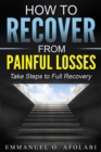 How to Recover From Painful Losses : Take Steps to Full Recovery - eBook