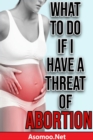 WHAT TO DO IF I HAVE A THREAT OF ABORTION - eBook