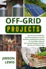 OFF-GRID PROJECTS : Tips and Tricks of Effective Survival Techniques to Survive Anywhere, Building Solar Systems for Your  Daily Living and Do-It-Yourself Projects Like Rain  Barrels and Chicken Coops - eBook