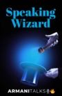 Speaking Wizard : Conquer Speech Anxiety, Design Engaging Presentations, Improve Public Speaking Skills, Build Strong Body Language & Win Over an Audience - eBook