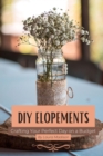 DIY Elopements : Crafting Your Perfect Day on a Budget - eBook