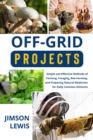 OFF-GRID PROJECTS : Simple and Effective Methods of Farming, Foraging,  Bee-Farming, and Preparing Natural Medicines for  Daily Common Ailments - eBook