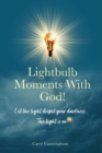 Lightbulb Moments With God! : Let The Light Dispel Your Darkness -- The Light is On! - eBook