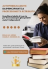 Autopubblicazione da Principiante a Professionista Retribuito : Una chiara tabella di marcia per il successo per gli aspiranti Autori Indipendenti - eBook