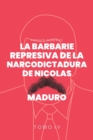 La Barbarie Represiva de la Narcodictadura de Nicolas Maduro : Tomo IV - eBook