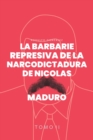 La Barbarie represiva de la Narcodictadura de Nicolas Maduro : Tomo II - eBook