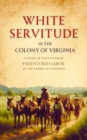 White Servitude in the Colony of Virginia : A Study of the System of Indentured Labor in the American Colonies - eBook