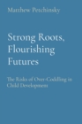 Strong Roots, Flourishing Futures : The Risks of Over-Coddling in Child Development - eBook
