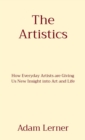 The Artistics : How Everyday Artists are Giving Us New Insight into Art and Life - eBook