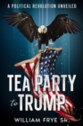 Tea Party to Trump- A Political Revolution Unveiled - eBook