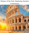 Echoes of the Past : Exploring Ancient Civilizations - eBook
