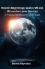 Moonlit Beginnings : A Practical Handbook for Moon Magic - eBook