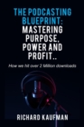 The Podcasting Blueprint: Mastering Purpose, Power, and Profit..  How we hit over 2 million downloads : Mastering Purpose, Power, and Profit..  How we hit over 2 million downloads - eBook