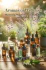 Aromas of Wellness : Harnessing Nature's Essence for Health and Harmony - eBook