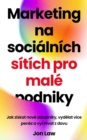 Marketing na socialnych sietach pre male podniky : Ako ziskat novych zakaznikov, zarobit viac penazi a vycnievat z davu - eBook