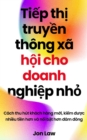 Tiep thi truyen thong xa hoi cho doanh nghiep nho : Cach thu hut khach hang moi, kiem duoc nhieu tien hon va noi bat hon dam dong - eBook