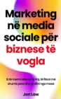 Marketing ne media sociale per biznese te vogla : Si te merrni kliente te rinj, te fitoni me shume para dhe te dilni nga mase - eBook