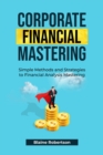 Corporate Financial Mastering : Simple Methods and Strategies to Financial Analysis Mastering - eBook