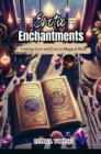 Erotic Enchantments : Casting Love and Lust in Magical Rites - eBook