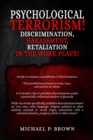 Psychological Terrorism! : Discrimination, Harassment,  Retaliation in the Workplace! - eBook