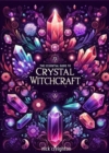 The Essential Guide to Crystal Witchcraft - Unlocking the Mystical Power of Stones for Magic and Healing - eBook