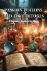 Passion Potions and Love Rituals : A Beginner's Guide to Sex Magic - eBook
