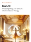 Dance! : The complete guide to trauma informed dance therapy - eBook