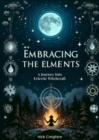 Embracing the Elements : A Journey into Eclectic Witchcraft - eBook
