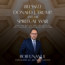 Blessed, Donald J. Trump, and the Spiritual War - eAudiobook