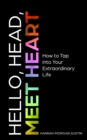 Hello, Head, Meet Heart : How to Tap into Your Extraordinary Life - eBook