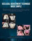 Occlusal Adjustment Technique Made Simple : Masticatory System and Occlusion As It Relates to Function and How Occlusal Adjustment Can Help Treat Primary and Secondary Occlusal Trauma - eBook