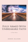 Fully Armed With Unbreakable Faith : A True Story - eBook